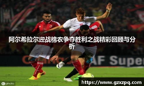 阿尔希拉尔迎战棉农争夺胜利之战精彩回顾与分析