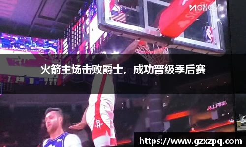 火箭主场击败爵士，成功晋级季后赛